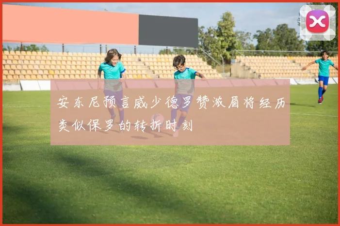 安东尼预言威少德罗赞浓眉将经历类似保罗的转折时刻