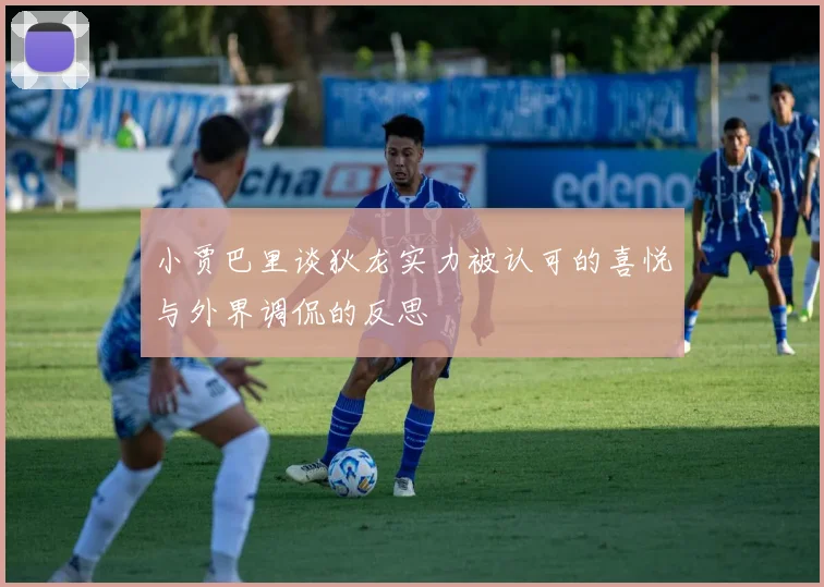 小贾巴里谈狄龙实力被认可的喜悦与外界调侃的反思