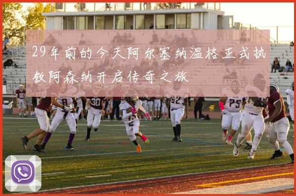 29年前的今天阿尔塞纳温格正式执教阿森纳开启传奇之旅